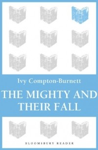 Ivy Compton-Burnett - The Mighty and Their Fall