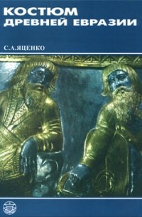 Сергей Яценко - Костюм древней Евразии: ираноязычные народы