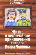 Владимир Войнович - Жизнь и необычайные приключения солдата Ивана Чонкина