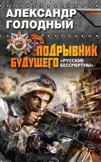 Александр Голодный - Подрывник будущего. "Русские бессмертны!"