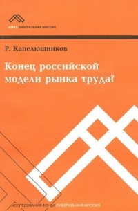 Р. Капелюшников - Конец российской модели рынка труда?