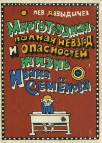 Лев Давыдычев - Многотрудная, полная невзгод и опасностей жизнь Ивана Семёнова