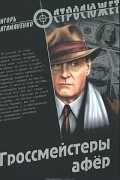 Игорь Атаманенко - Гроссмейстеры афер