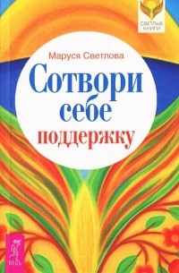Маруся Светлова - Сотвори себе поддержку (сборник)