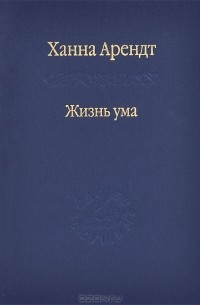 Ханна Арендт - Жизнь ума