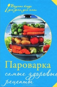 Пароварка. Самые здоровые рецепты