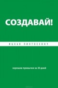 Ицхак Пинтосевич - Создавай! Хорошие привычки за 30 дней