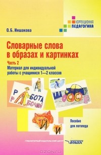 О. Б. Иншакова - Словарные слова в образах и картинках. В 2 частях. Часть 2. Материал для индивидуальной работы с учащимися 1-2 классов