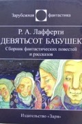 Р. А. Лафферти - Девятьсот бабушек (сборник)