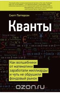 Скотт Паттерсон - Кванты. Как волшебники от математики заработали миллиарды и чуть не обрушили фондовый рынок