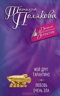 Татьяна Полякова - Мой друг Тарантино. Любовь очень зла (сборник)