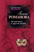 Галина Романова - Встретимся в другой жизни