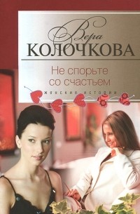 Вера Колочкова - Не спорьте со счастьем