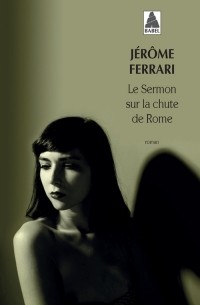 Jérôme Ferrari - Le Sermon sur la chute de Rome