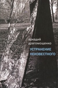 Аркадий Драгомощенко - Устранение неизвестного (сборник)
