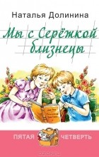 Наталья Долинина - Мы с Сережкой близнецы