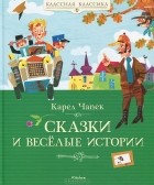 Карел Чапек - Сказки и веселые истории (сборник)