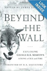 James Lowder - Beyond the Wall: Exploring George R. R. Martin's A Song of Ice and Fire, From A Game of Thrones to A Dance with Dragons