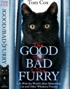 Tom Cox - The Good, The Bad and The Furry: Life with the World&#039;s Most Melancholy Cat and Other Whiskery Friends
