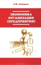 А. М. Лопарева - Экономика организации (предприятия)