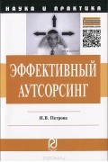 И. В. Петрова - Эффективный аутсорсинг. Механизм принятия управленческих решений