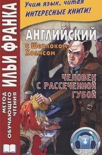  - Английский с Шерлоком Холмсом. Человек с рассеченной губой / Arthur Conan Doyle. Sherlock Holmes