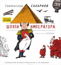 Святослав Сахарнов - Шляпа императора. Сатирическая история человечества в 100 новеллах