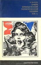 Юрий Данилин - Очерк французской политической поэзии XIX в.