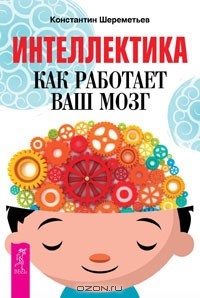 Константин Шереметьев - Интеллектика. Как работает ваш мозг (сборник)