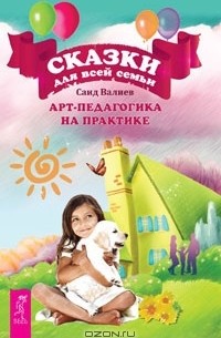 Саид Валиев - Сказки для всей семьи. Арт-педагогика на практике