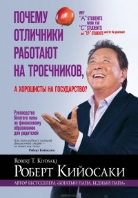 Роберт Кийосаки - Почему отличники работают на троечников, а хорошисты на государство?