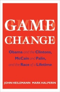  - Game Change: Obama and the Clintons, McCain and Palin, and the Race of a Lifetime