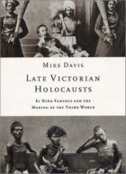 Майк Дэвис - Late Victorian Holocausts: El Niño Famines and the Making of the Third World