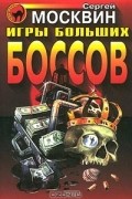 Сергей Москвин - Игры больших боссов