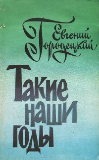Евгений Городецкий - Такие наши годы (сборник)