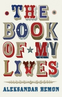 Aleksandar Hemon - The Book of My Lives