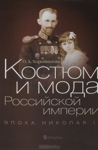 О. А. Хорошилова - Костюм и мода Российской империи. Эпоха Николая II