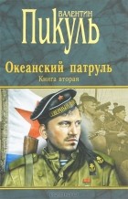 Валентин Пикуль - Океанский патруль. Книга 2. Ветер с океана