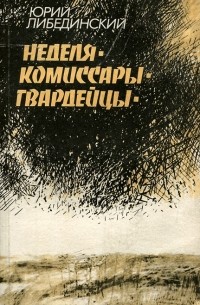 Юрий Либединский - Неделя. Комиссары. Гвардейцы (сборник)