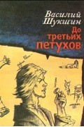 Василий Шукшин - До третьих петухов