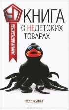 Виталий Прохоров - Книга о недетских товарах