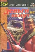 Иван Максимов - Деньги не пахнут