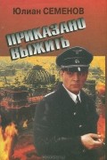 Юлиан Семенов - Приказано выжить (сборник)