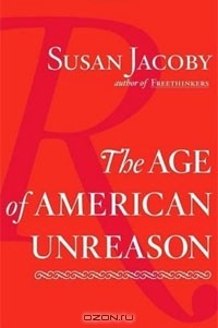 Susan Jacoby - The Age of American Unreason