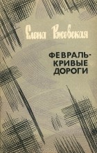Елена Ржевская - Февраль - кривые дороги (сборник)