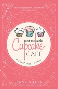 Jenny Colgan - Meet Me at the Cupcake Cafe: A Novel with Recipes