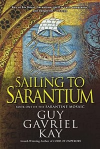 Guy Gavriel Kay - Sailing to Sarantium
