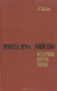 Я. Гибсон - Гранада 1936 г. Убийство Федерико Гарсиа Лорки