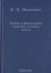 Б. В. Яковенко - Жизнь и философия Иоганна Готлиба Фихте