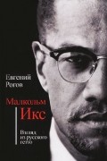 Евгений Рогов - Малкольм Икс. Взгляд из русского гетто